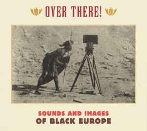 Over There! Sounds and Images of Black Europe (2013)