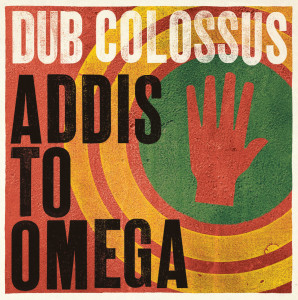 Dub Colossus - Addis To Omega (2014)