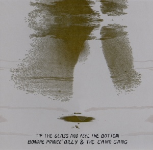 Bonnie 'Prince' Billy And The Cairo Gang - Tip The Glass And Feel The Bottom