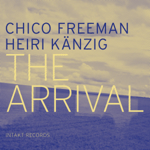 Chico Freeman & Heiri Känzig - The Arrival (2015)