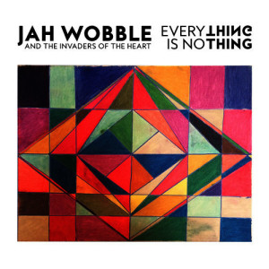 Jah Wobble, The Invaders Of The Heart - Everything Is No Thing