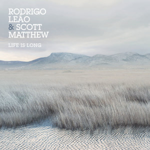 rodrigo-lea%cc%83o-and-scott-matthew-life-is-long