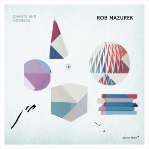 Rob Mazurek - Chants And Corners