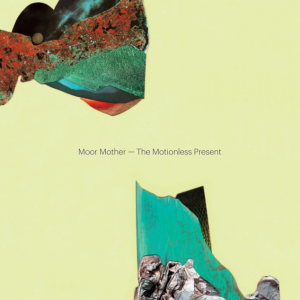 Moor-Mother _ The Motionless Present